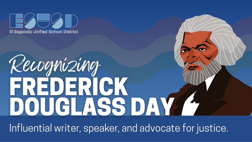 El Segundo Unified School District recognizes Frederick Douglass Day, highlighting his role as a writer and justice advocate.