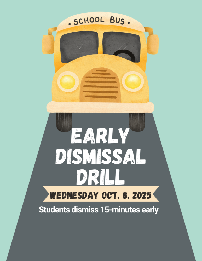 Image of a cartoon school bus on a road that is paved with the words Early Dismissal Drill Wednesday, Oct. 8, 2025 Students dismiss 15-minutes early