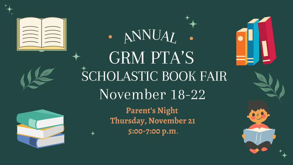 Dark green background with books and a child reading announcing the Annual GRM PTA's Scholastic Book Fair on November 18-22 with a parent's night November 21 from 5-7pm