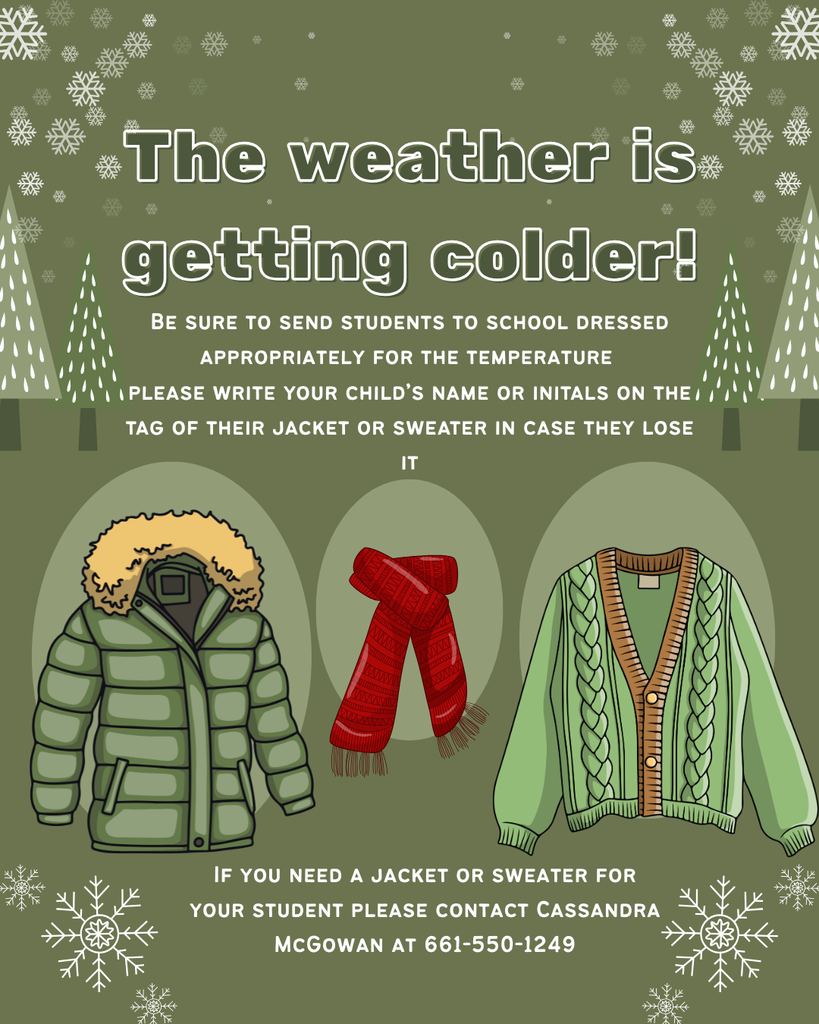 Please dress students appropriately for cooler weather and contact Cassandra McGowan at camcgowan@elkhills.org or 661-550-1249 if you need a jacket, sweater, or other warm clothing for your student. 