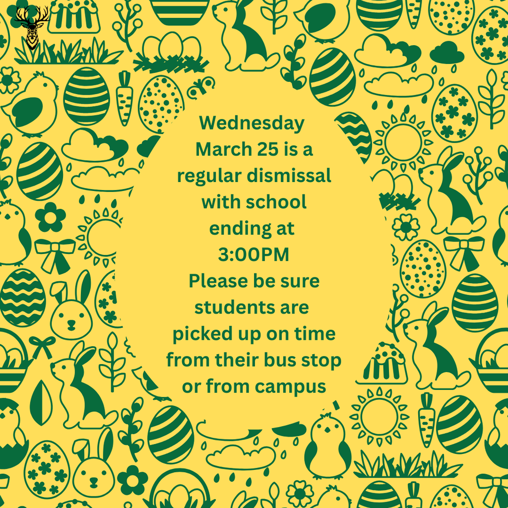 Images of bunnies, easter eggs, carrots, leaves, and birds with text that reads: Wednesday March 25 is a regular dismissal with school ending at 3:00PM. Please be sure all students are picked up on time from their bus stop or from campus.