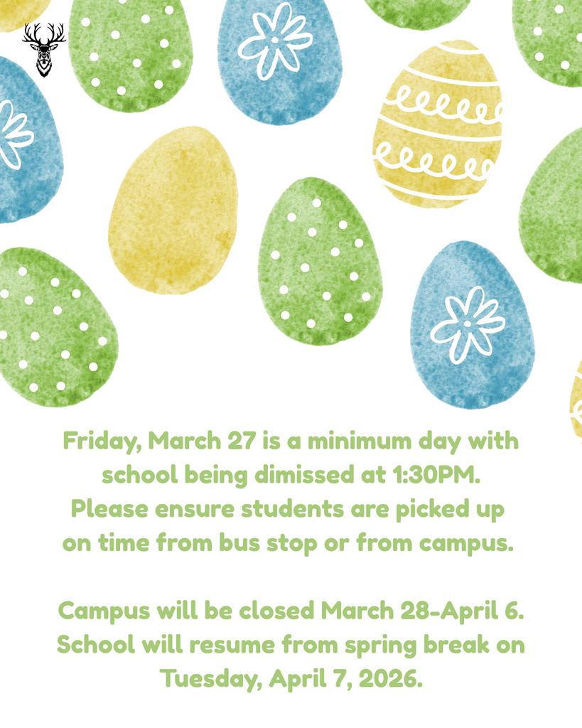 Friday March 27th is a minumum with school being dismissed at 1:30PM. Please ensure students are picked up on time from bus stop or from campus. Campus will be closed March 28-April 6. School will resume from spring break on Tuesday, April 7, 2026