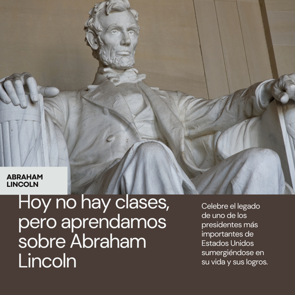 Imagen del Monumento a Lincoln con texto que dice: Abraham Lincoln. Hoy no hay clases, pero aprendamos sobre Abraham Lincoln. Celebre el legado de uno de los presidentes más importantes de Estados Unidos sumergiéndose en su vida y sus logros.