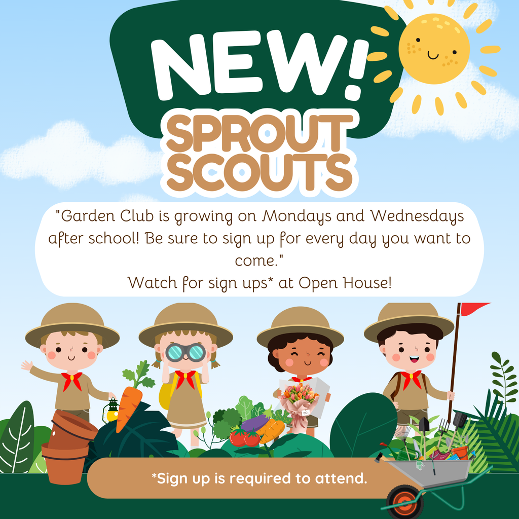 Sign up to attend Sprout Scouts! Info available at Open House, or speak with Mrs. Gowans.