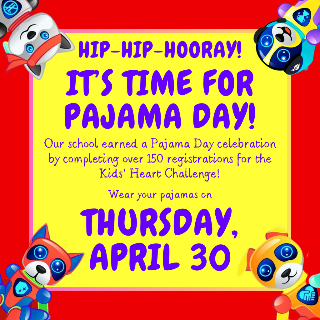 Next week, we will celebrate all the hard work our students have done this year to support the Kids' Heart Challenge. Students are invited to wear pajamas on Thursday, April 30.