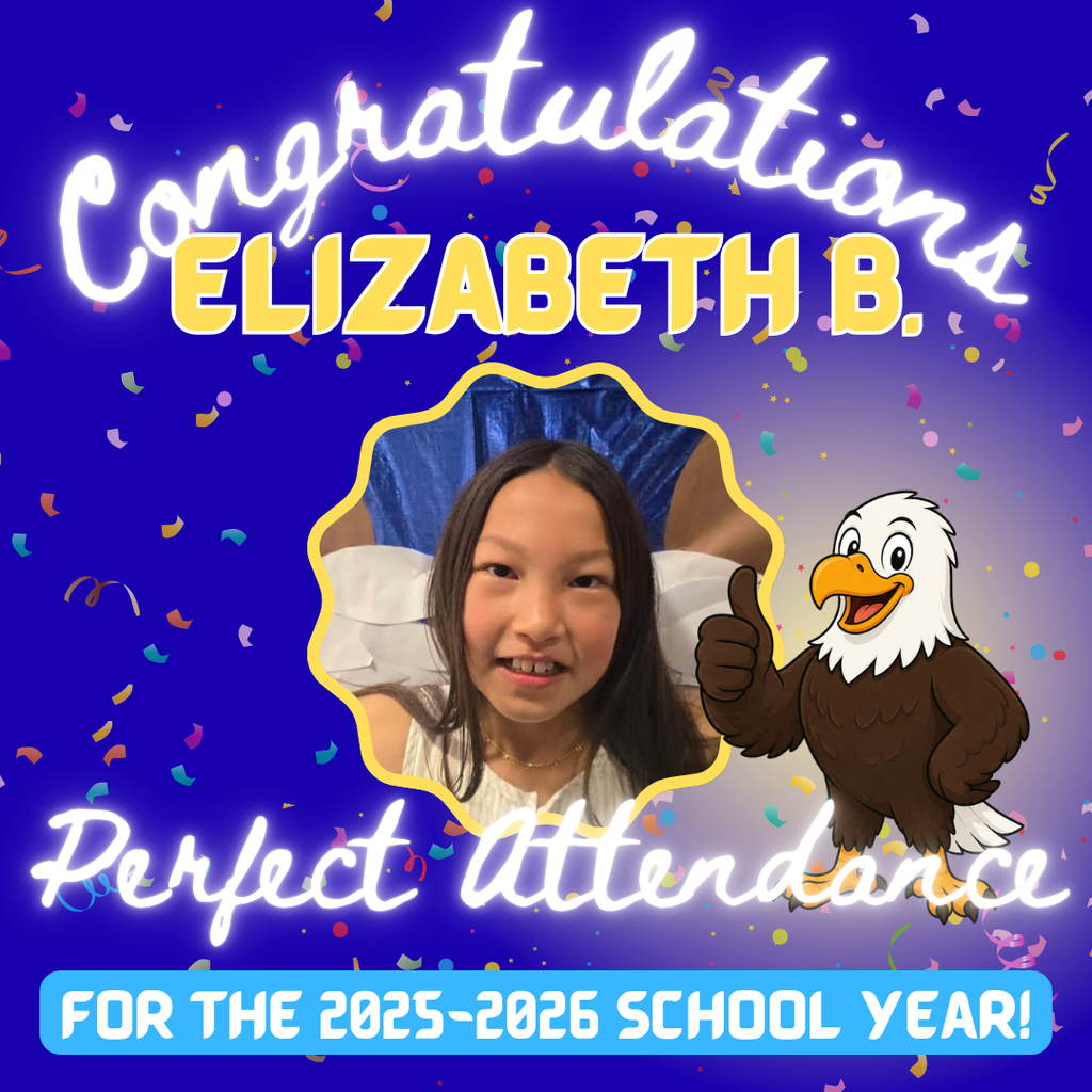 Congrats to Ariana A., Finn A. Elizabeeth B., and Arya V., who had PERFECT ATTENDANCE for the entire 2025-2026 school year! Amazing!