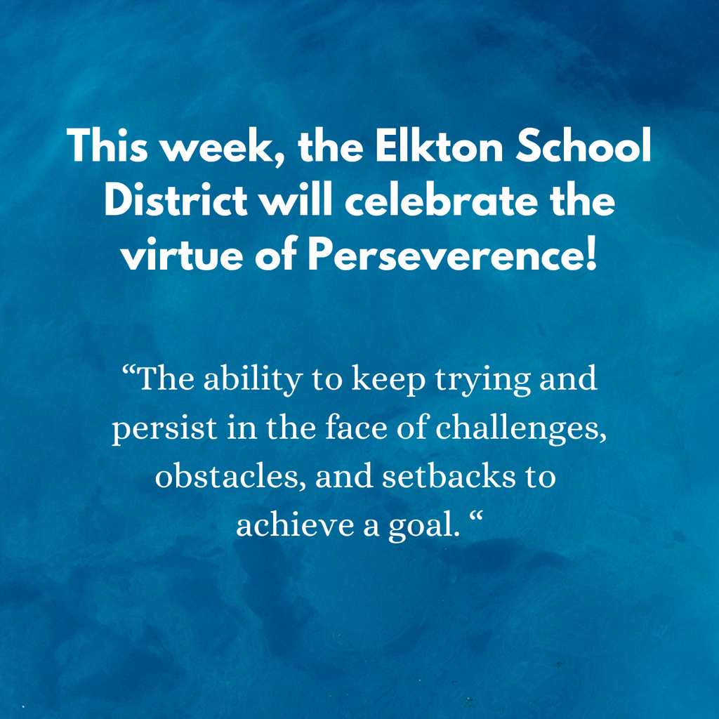 This week, the Elkton School District will celebrate the virtue of Perseverence! “The ability to keep trying and persist in the face of challenges, obstacles, and setbacks to  achieve a goal. “