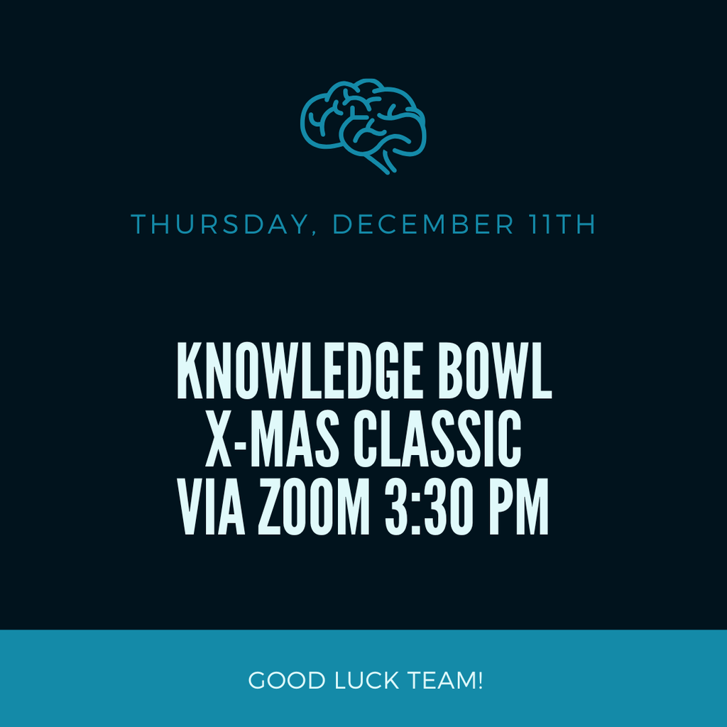 GOOD LUCK to our Knowledge Bowl Team X-Mas Classic Via Zoom 3:30 pm