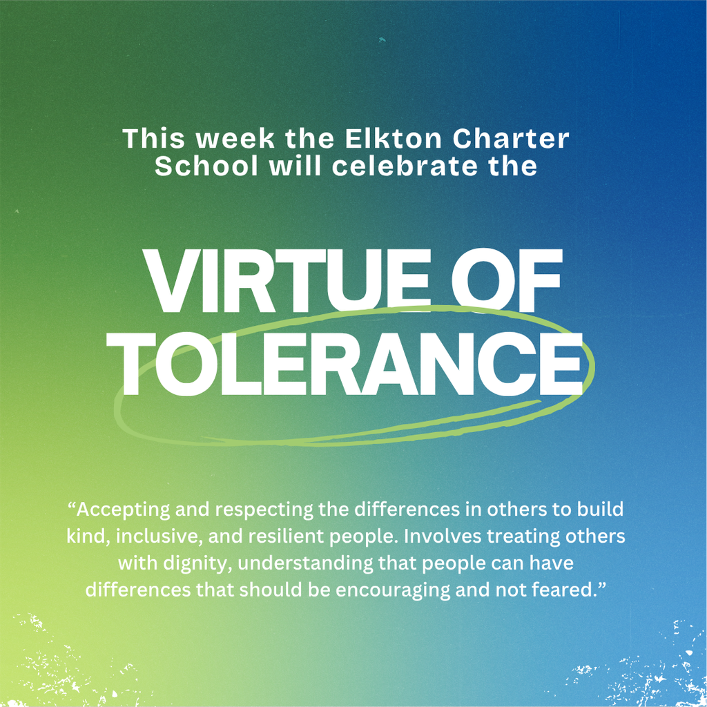 This week the Elkton Charter School will celebrate the Virtue of Tolerance “Accepting and respecting the differences in others to build kind, inclusive, and resilient people. Involves treating others with dignity, understanding that people can have differences that should be encouraging and not feared.”