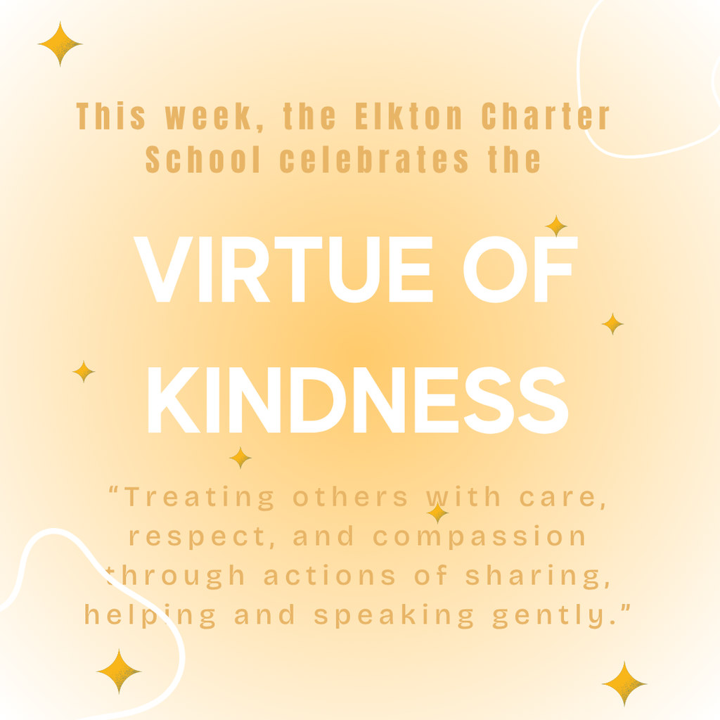 This week the Elkton Charter School will celebrate the Virtue of Kindness. “Treating others with care, respect, and compassion through actions of sharing, helping and speaking gently.”