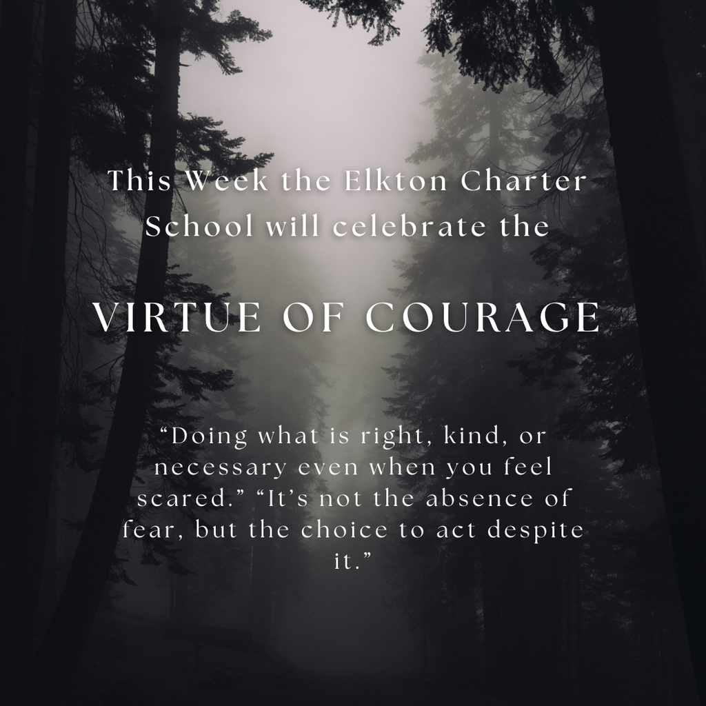 This week the Elkton Charter School will celebrate the Virtue of Courage! “Doing what is right, kind, or necessary even when you feel scared.” “It’s not the absence of fear, but the choice to act despite it.”