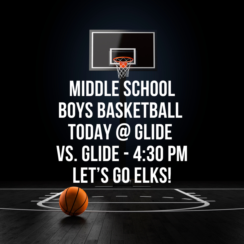 GOOD LUCK to our Middle School Boys Basketball Team as they compete in Glide today beginning at 4:30.  Let's Go Elks!