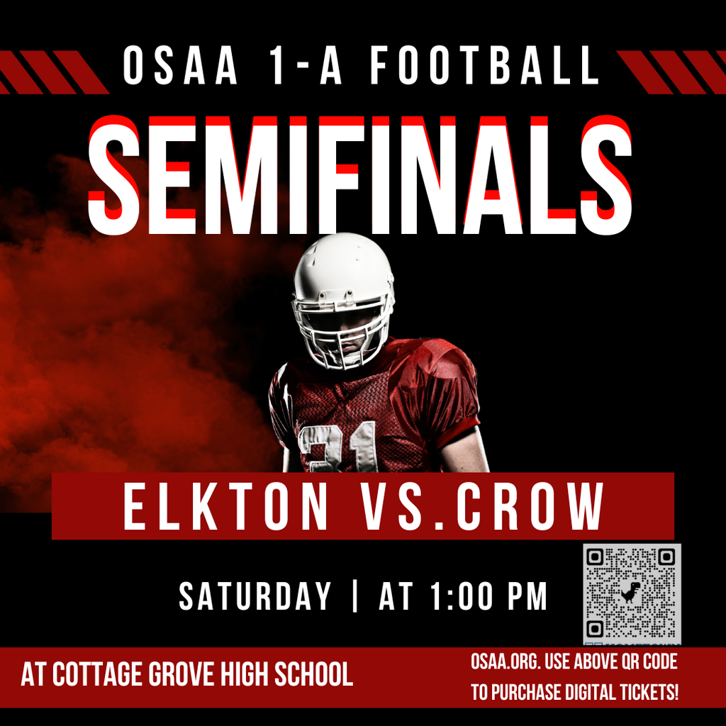 Come and root on our Elks as they compete this Saturday at Cottage Grove High School. They will take on Crow in the OSAA 1A 6 Man state Championship Semifinals.   OSAA encourages you to purchase your tickets digitally by using the QR code provided, or by visiting www.OSAA.Org. Tickets are $12 for adults and $6 for children.   See you there!  GO BIG RED!
