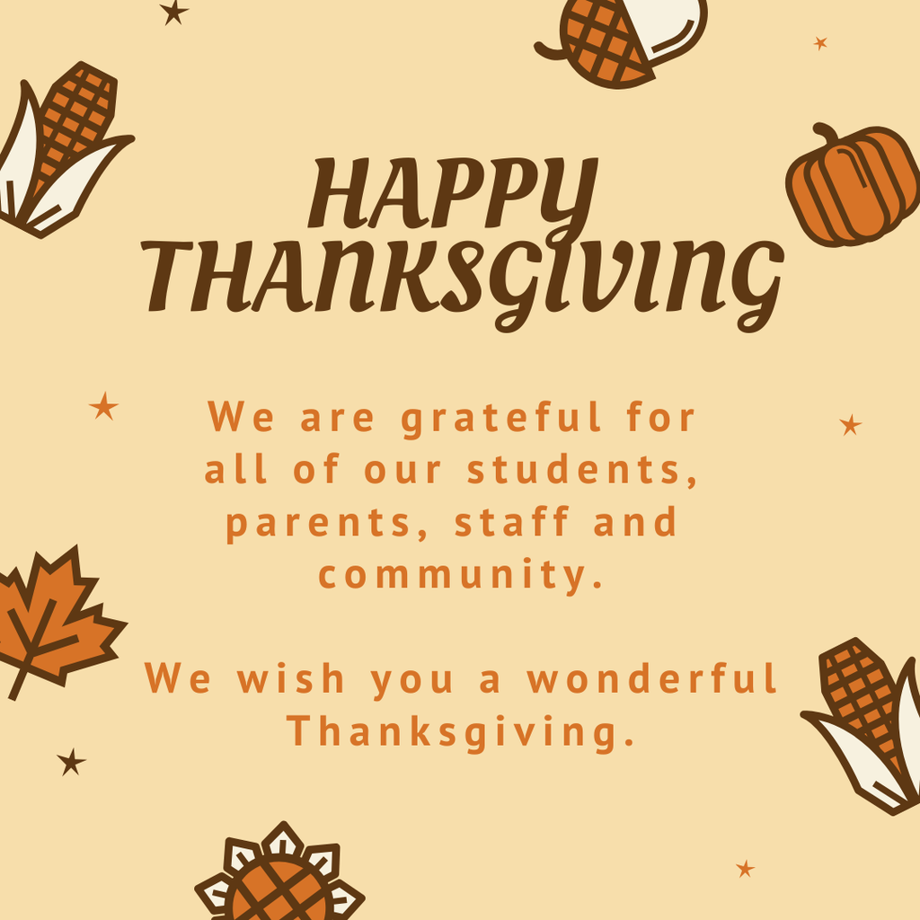 Happy Thanksgiving We are grateful for all of our students, parents, staff and community. We wish you a wonderful Thanksgiving.