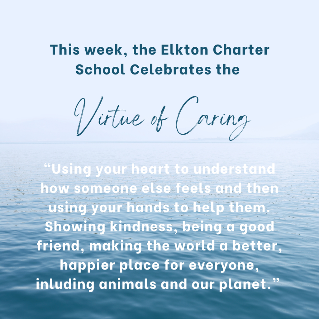This week, the Elkton Charter School celebrates the Virtue of Caring. “Using your heart to understand how someone else feels and then using your hands to help them. Showing kindness, being a good friend, making the world a better, happier place for everyone, inluding animals and our planet.”