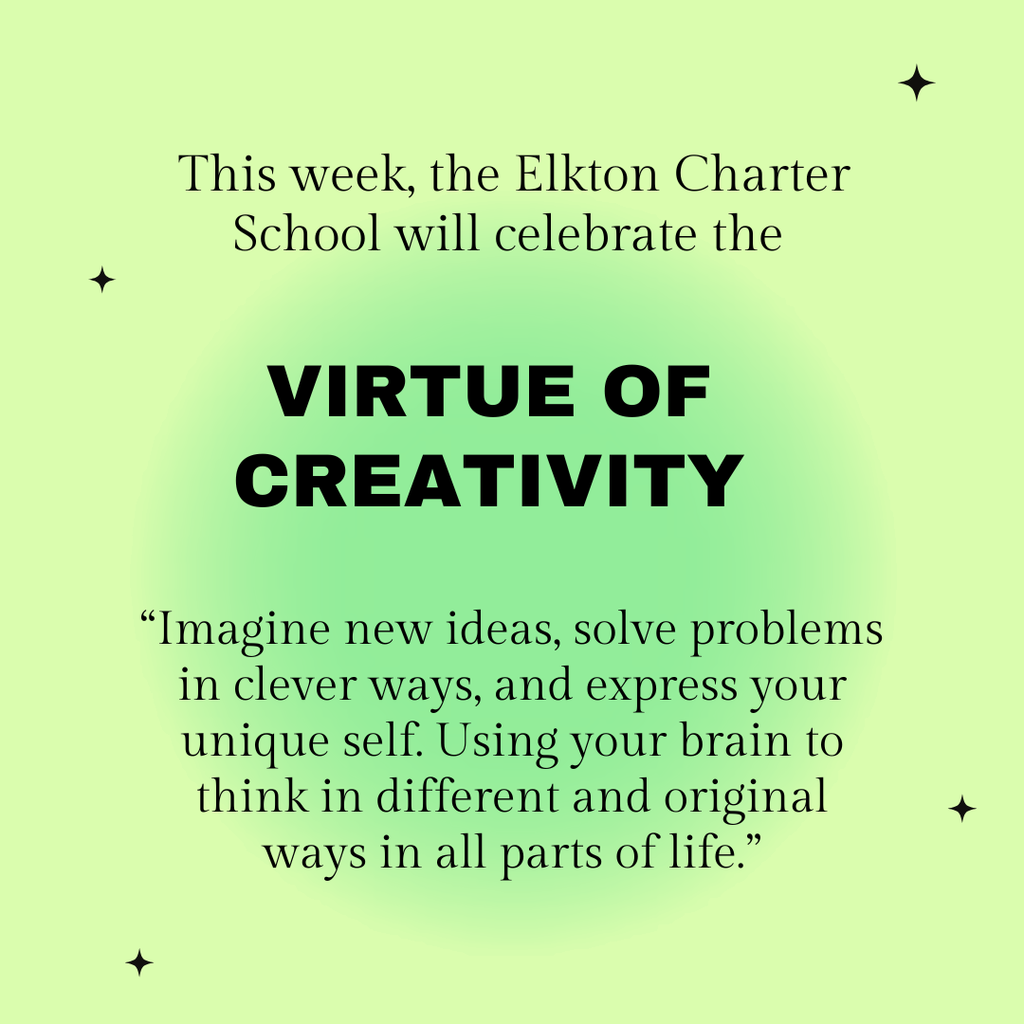 This week, the Elkton Charter School will celebrate the Virtue of Creativity "Imagine new ideas, solve problems in clever ways, and express your unique self. Using your brain to think in different and original ways in all parts of life." 