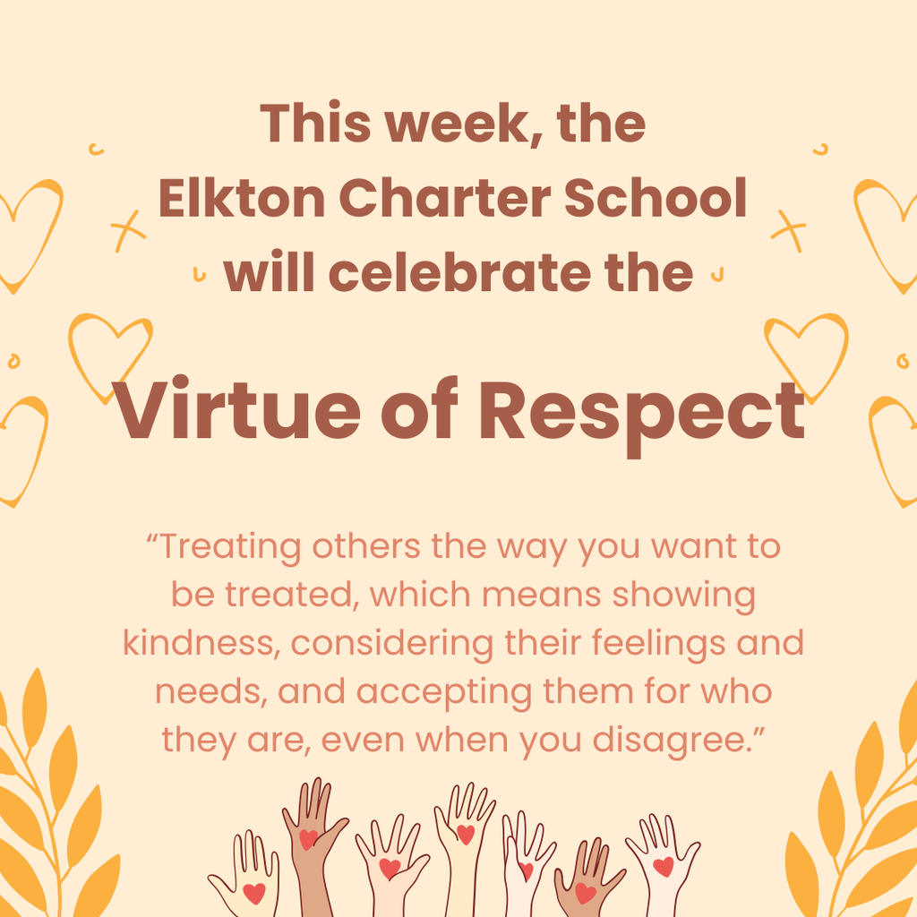 This week, the Elkton Charter School will celebrate the Virtue of Respect. “Treating others the way you want to be treated, which means showing kindness, considering their feelings and needs, and accepting them for who they are, even when you disagree.”