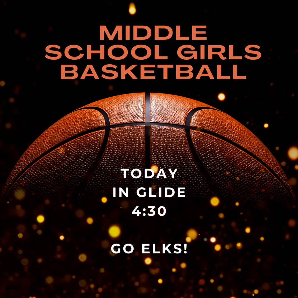 GOOD LUCK to our Middle School Girls Basketball team as they compete in Glide today at 4:30. Go Elks!