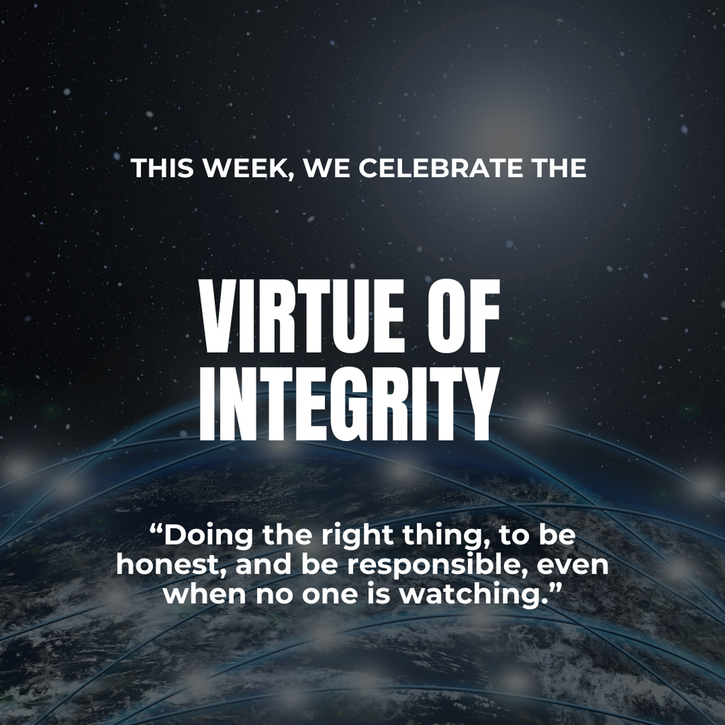 This week, we celebrate the Virtue of Integrity. “Doing the right thing, to be honest, and be responsible, even when no one is watching.”