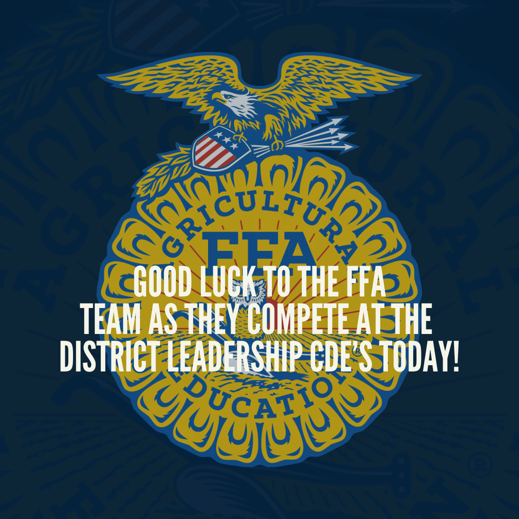 GOOD LUCK to the FFA team as they compete at the District Leadership CDE's today!