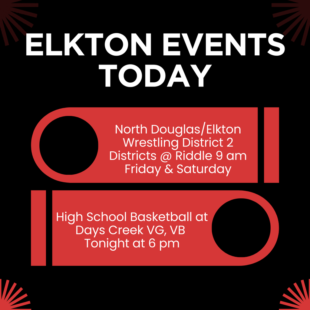 GOOD LUCK to the North Douglas/Elkton Wrestling Team as they compete at the District 2 District meet today and tomorrow at Riddle High School. GOOD LUCK to the High School Basketball Teams as they compete at Days Creek tonight at 6:00 p.m. LET'S GO ELKS!