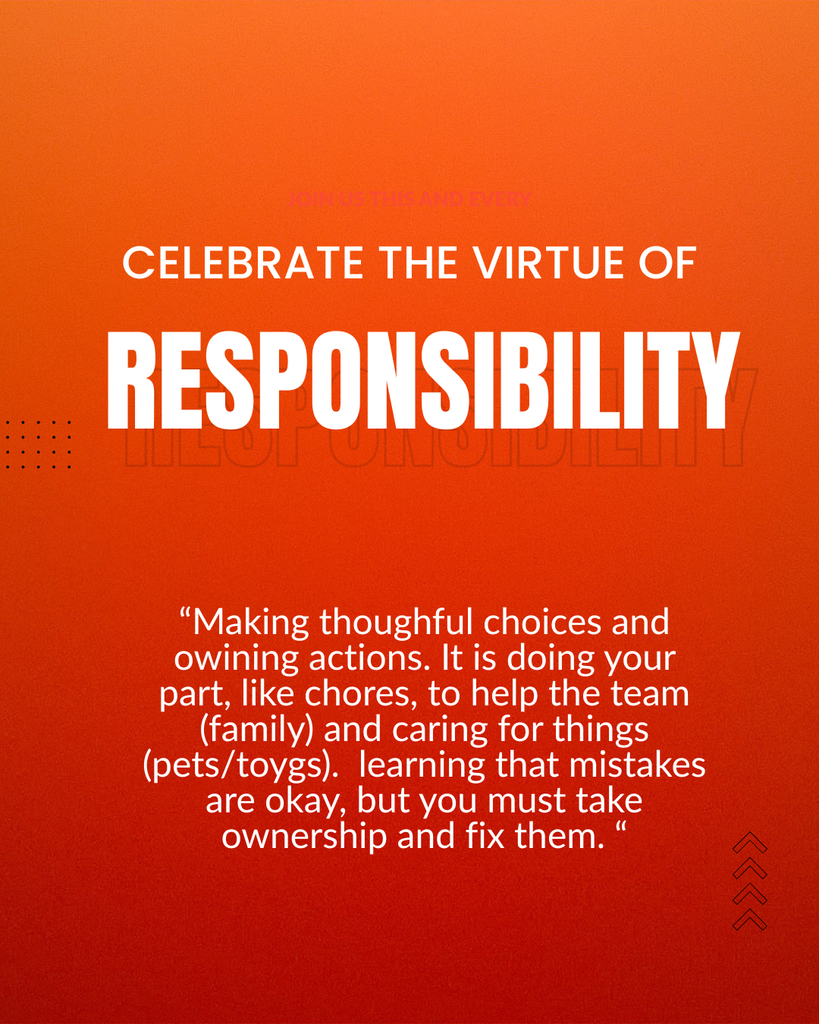 “Making thoughful choices and owining actions. It is doing your part, like chores, to help the team (family) and caring for things (pets/toygs). learning that mistakes are okay, but you must take ownership and fix them. “