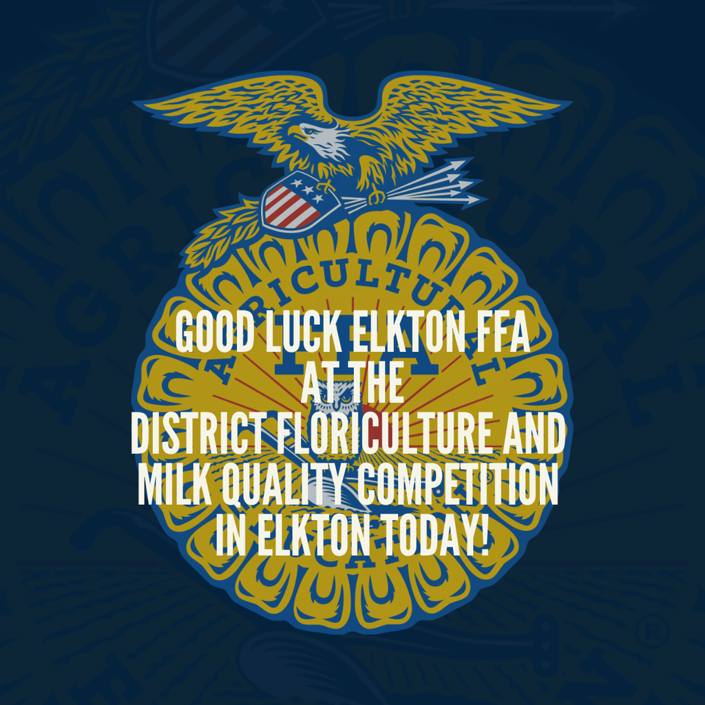 GOOD LUCK to the Elkton FFA at the District Floriculture and Milk Quality competition in Elkton today!