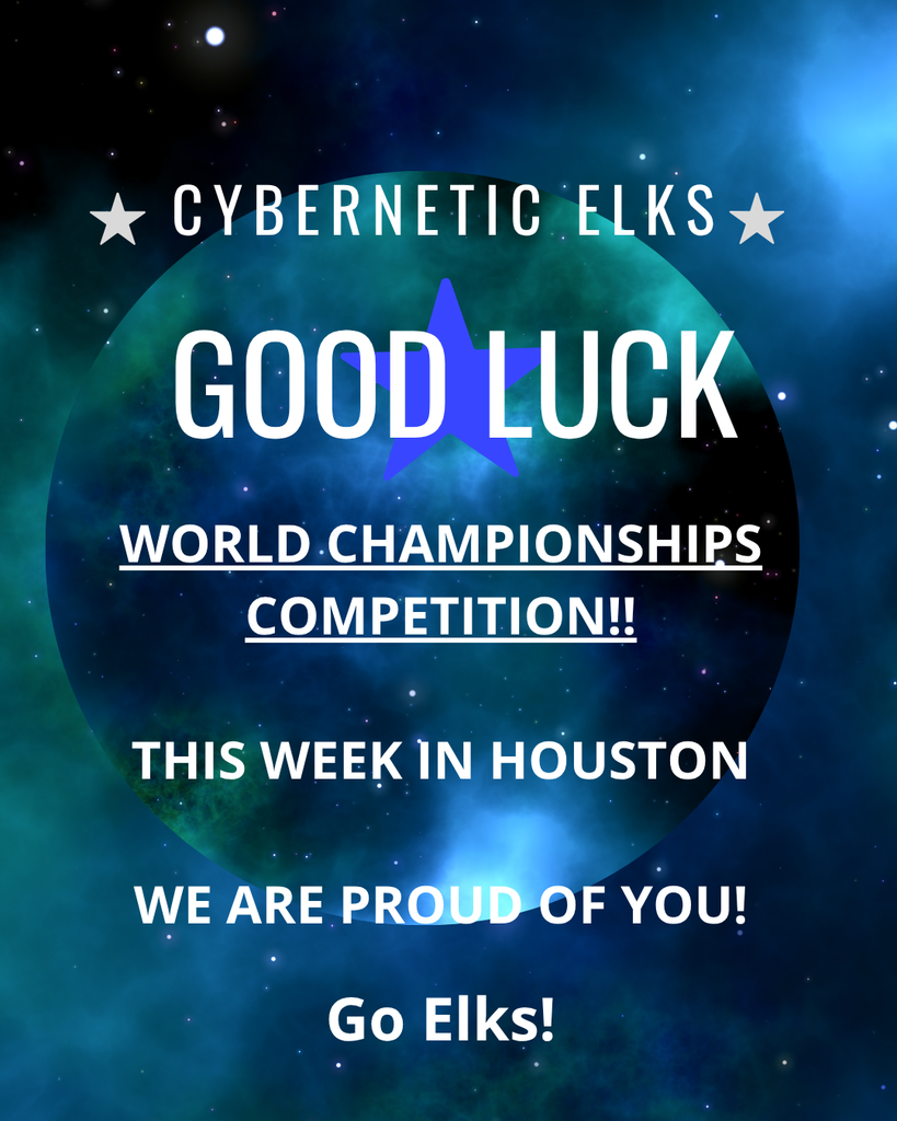 GOOD LUCK Cybernetic Elks at the World Championships Competition this week in Houston!  We are proud of you! Go Elks!