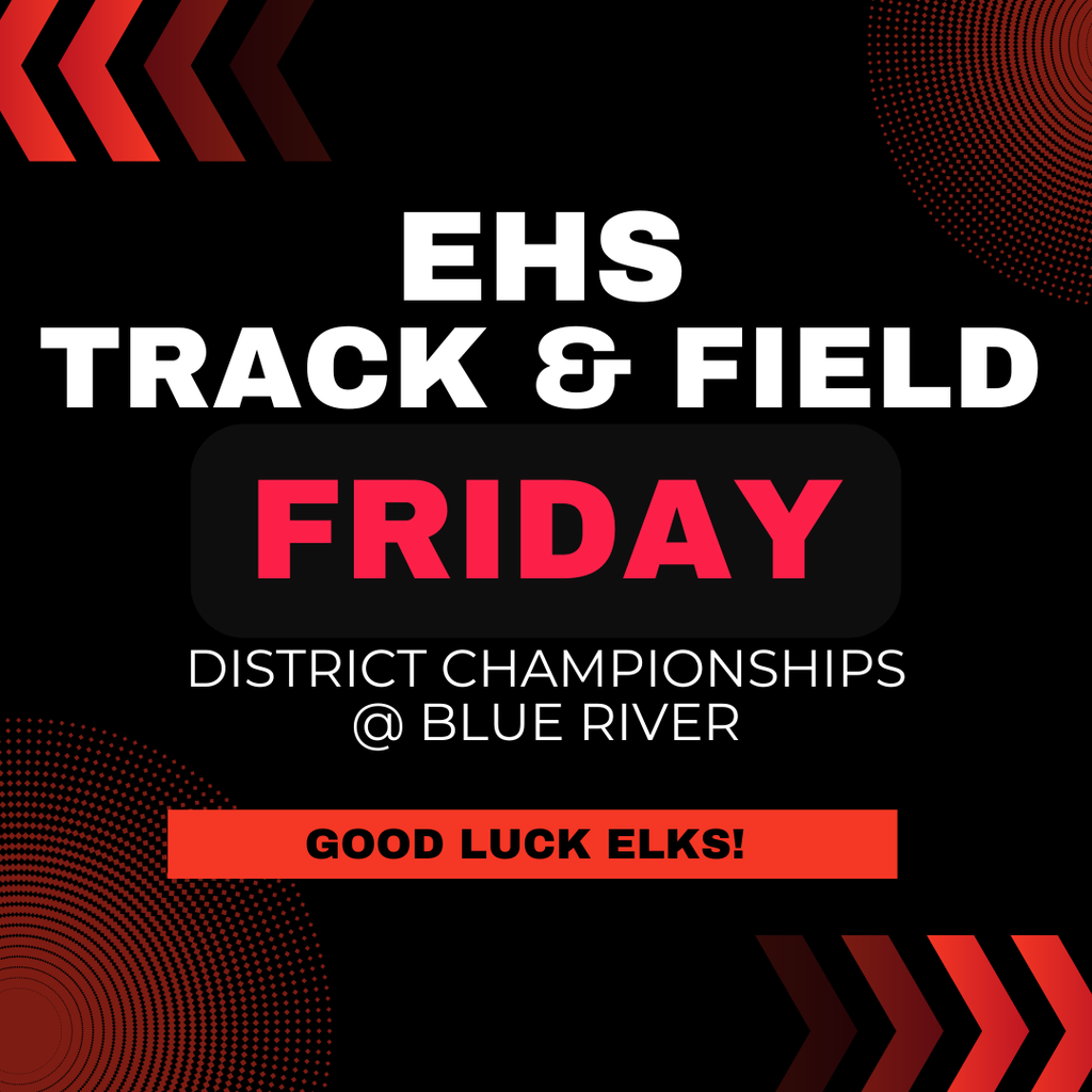 GOOD LUCK to the EHS Track and Field members who will compete at the District Championships in Blue River today!