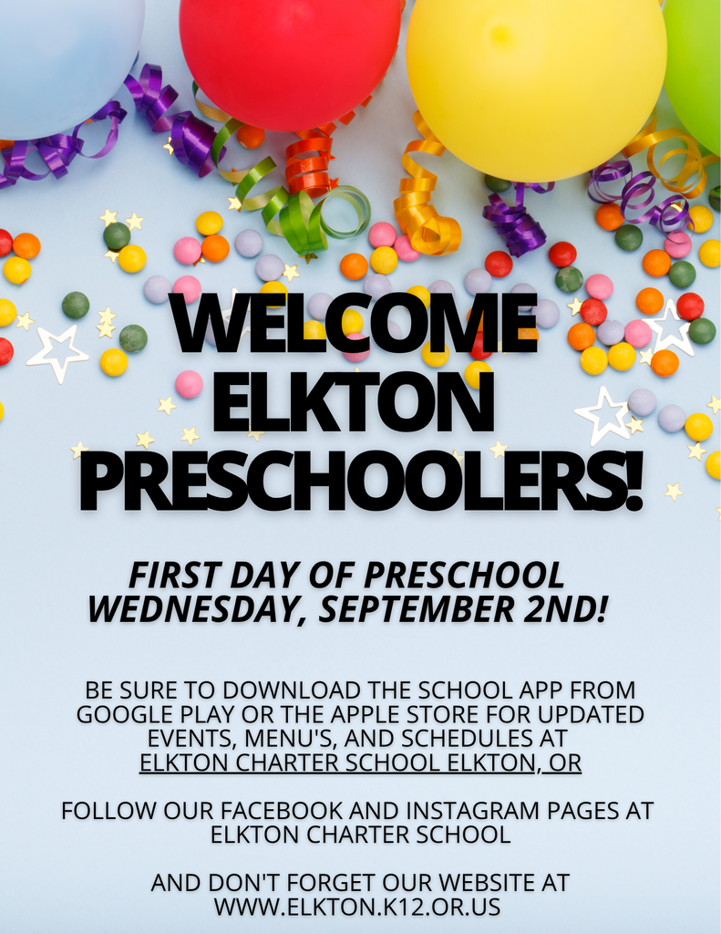 Welcome  ELKTON  PRESCHOOLERS! First Day of PRESCHOOL WEDNESDAY, SEPTEMBER 2ND!  Be sure to download the school app from google play or the apple store for updated events, menu's, and schedules at  elkton charter school elkton, or  follow our facebook and instagram pages at  elkton charter school  and don't forget our website at  www.elkton.k12.or.us 