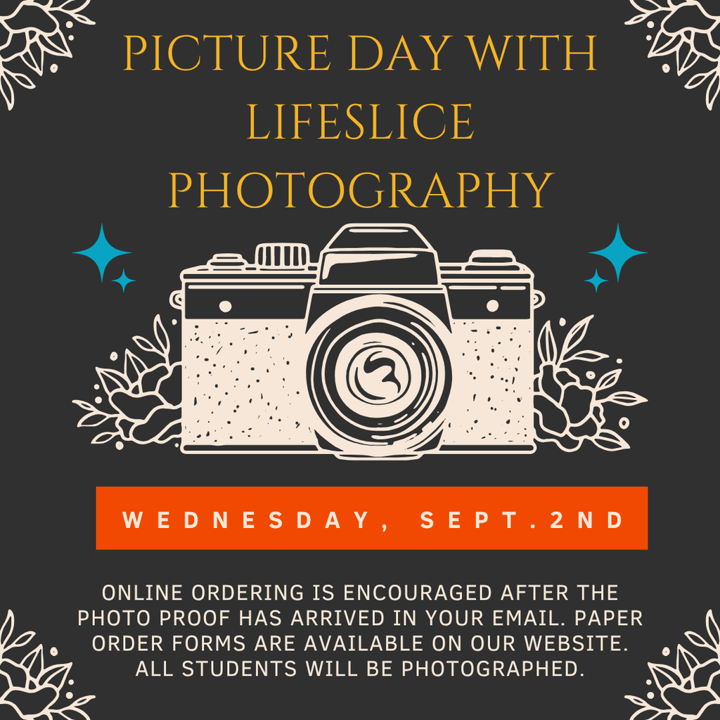 Picture Day with LifeSlice Photography is Wednesday, September 2nd.  Online ordering is encouraged after the photo proof has arrived in your email. Paper order forms are available on our website. All students will be photographed.