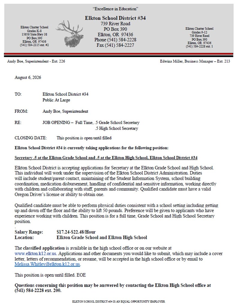The Elkton Charter School #34 has an opening for Secretary. Please see our website at https://www.elkton.k12.or.us/page/employment to view the detailed job posting. Interested parties are asked to complete a Classified Employee Application and submit via email to Melissa.Whitley@elkton.k12.or.us or deliver to Elkton High School 739 River Road in Elkton or by mail to PO Box 390 Elkton, OR 97436.