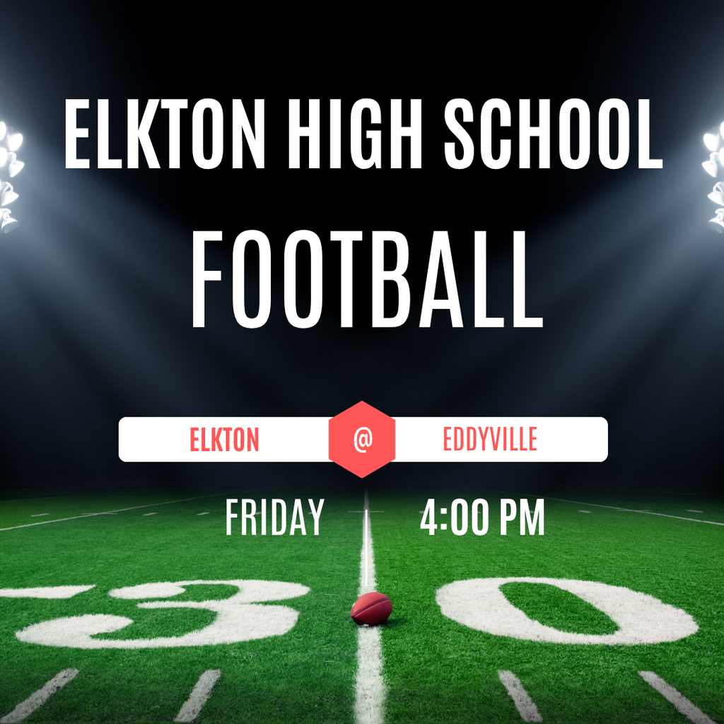 Elkton High School Football Elkton @ Eddyville Friday 4:00 p.m.