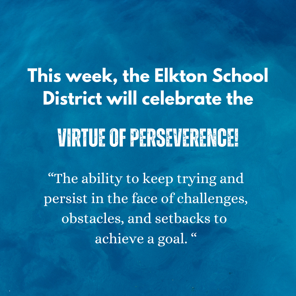 This week, the Elkton School District will celebrate the Virtue of Perseverence! "The ability to keep trying and persist in the face of challgenges, ob