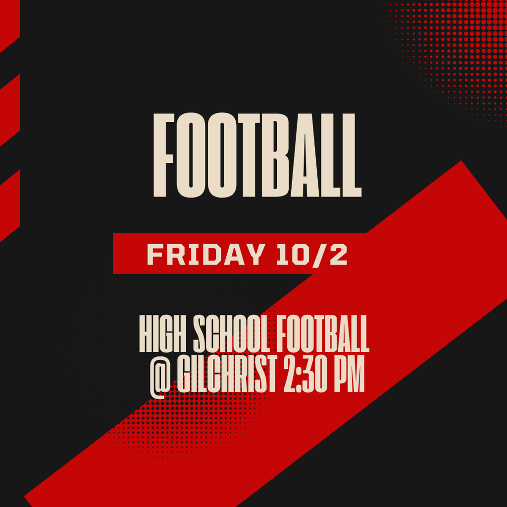 Football Friday 10/2 High School Football @ Gilchrist 2:30 p.m.