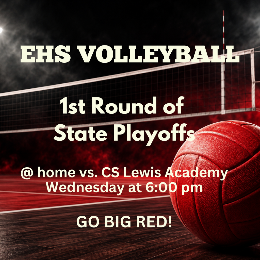 GOOD LUCK to our EHS Volleyball Team as they host CS Lewis Academy this Wednesday at 6:00 p.m. in the first round of state playoffs. Come and root on your team! GO BIG RED!