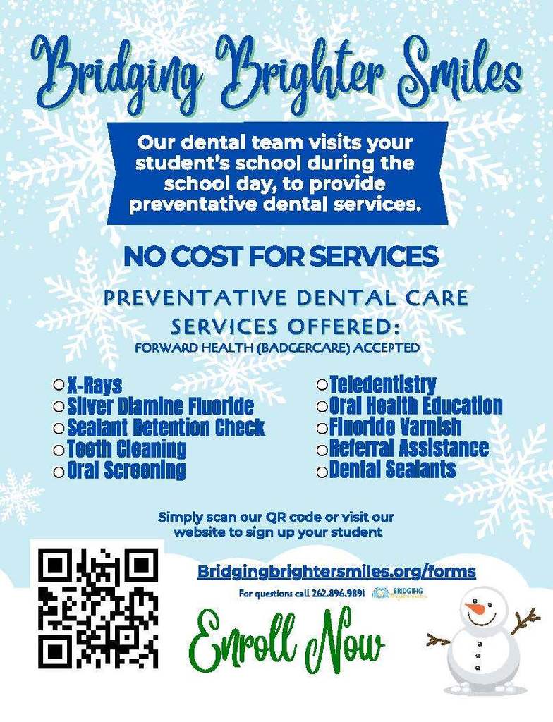 🦷❄️ Bridging Brighter Smiles is coming to our schools! ❄️🦷  Their dental team will visit during the school day to provide preventative dental care at no cost to families. Services include cleanings, screenings, fluoride varnish, sealants, oral health education, and more. ForwardHealth (BadgerCare) is accepted.  Signing up is easy. Just scan the QR code on the flyer or visit bridgingbrightersmiles.org/forms to enroll your student.  A simple way to help keep those smiles healthy! 😊