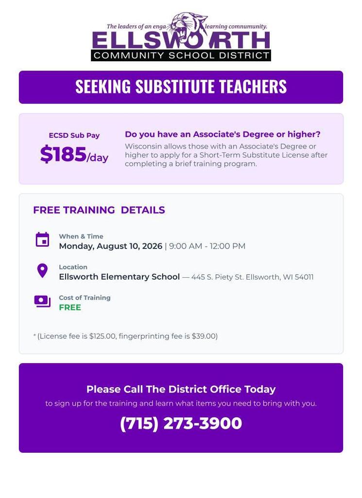 We’re Seeking Substitute Teachers! Do you have an Associate’s Degree or higher? Are you interested in making a difference in our schools? Daily Pay: $185 License Requirement: Wisconsin allows individuals with an Associate’s Degree or higher to apply for a Short-Term Substitute License. Training: Before applying for the license, you must complete a training program. The Ellsworth Community School District is excited to provide this training at no cost to you!