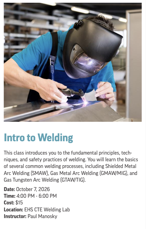 🔥 TONIGHT: Intro to Welding! 🔥 Interested in learning the basics of welding? Join us tonight for our Intro to Welding Community Education class! Participants will get an introduction to welding fundamentals, safety practices, and several common welding processes, including Shielded Metal Arc Welding, Gas Metal Arc Welding, and Gas Tungsten Arc Welding. 📅 Tonight, October 7 ⏰ 4:00–6:00 PM 📍 EHS CTE Welding Lab 💲 Cost: $15 👨🏭 Instructor: Paul Manosky A great opportunity to learn something new and get some hands-on experience in our CTE Welding Lab! 🔥🥽 Come learn the basics and give welding a try!