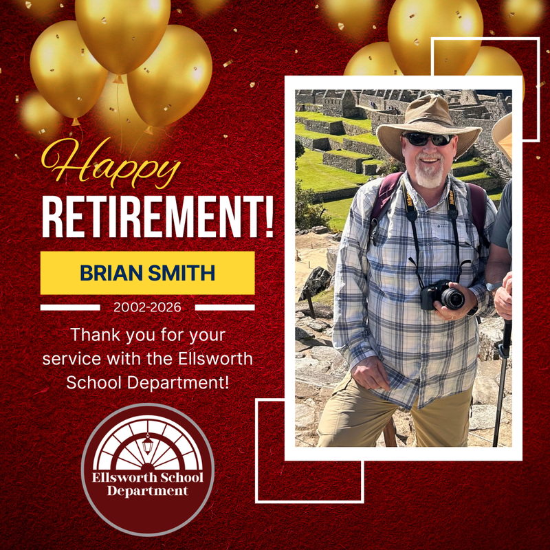 Happy Retirement Brian Smith 2002-2026 Thank you for your service with the Ellsworth School Department