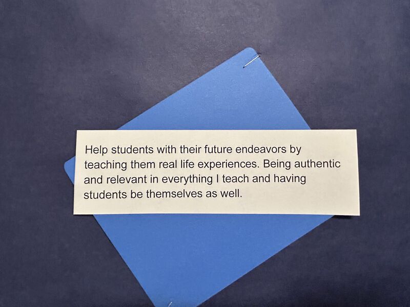 Help students with their future endeavors by teaching them real life experiences. Being authentic and relevant in everything I teach and having students be themselves, as well.