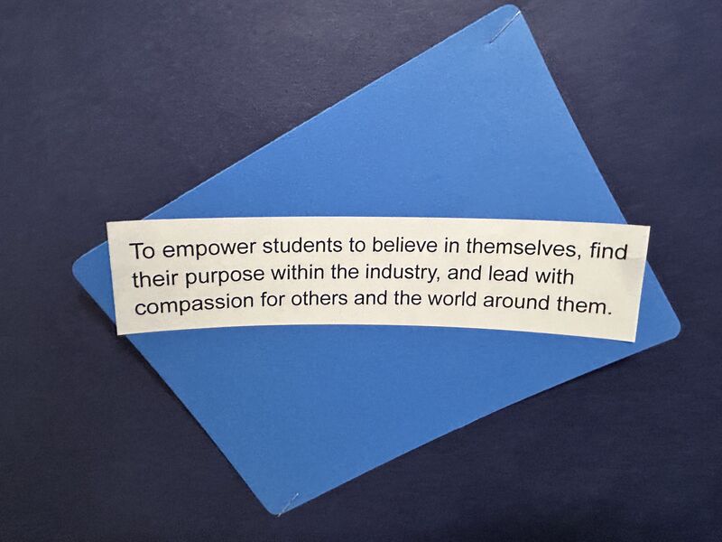 To empower students to believe in themselves, find their purpose within the industry and lead with compsassion for others and the world around them.