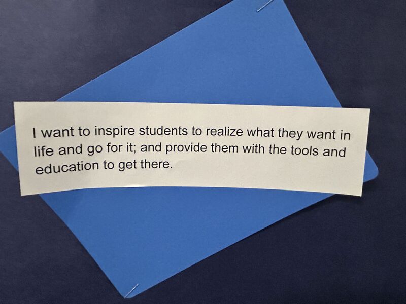 I want to inspire students to realize what they want in life and go for it, and provide them with the tools and education to get there.