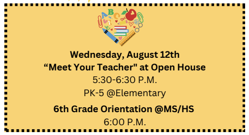 "Meet Your Teacher" at Open House at the elementary 5:30-6:30 and 6th Grade Orientation at the MS/HS 6:00