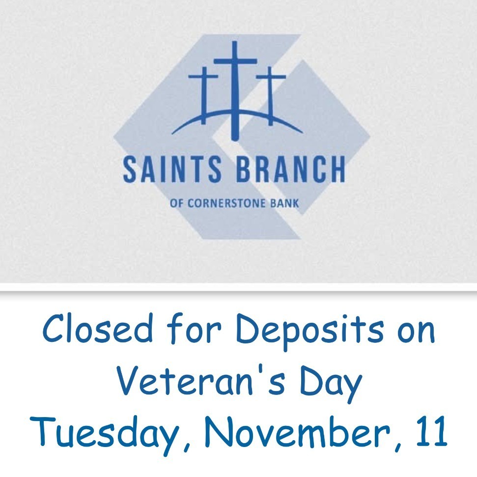 Due to the bank holiday, the Saints Branch will be closed on Tuesday, November 11th. We’ll be open for deposits again next week. Thank you!