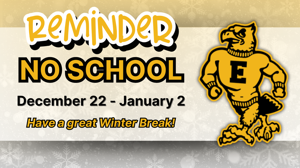 Winter-themed graphic with snowflakes, stating "Reminder: No School December 22 – January 2" and "Have a great Winter Break!" next to a yellow eagle mascot wearing an "E" sweater.