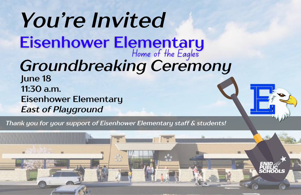 You're invited to the Eisenhower Elementary, Home of the Eagles, Groundbreaking Ceremony. July 18, 11:30 a.m., Eisenhower Elementary, east of the playground. Thank you for your support of Eisenhower Elementary staff and stduents!