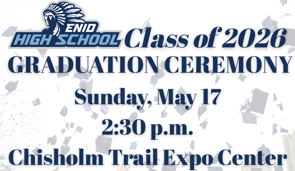 Enid High School Class of 2026 Graduation Ceremony Sunday, May 17, 2:30 p.m. Chisholm Trail Expo Center