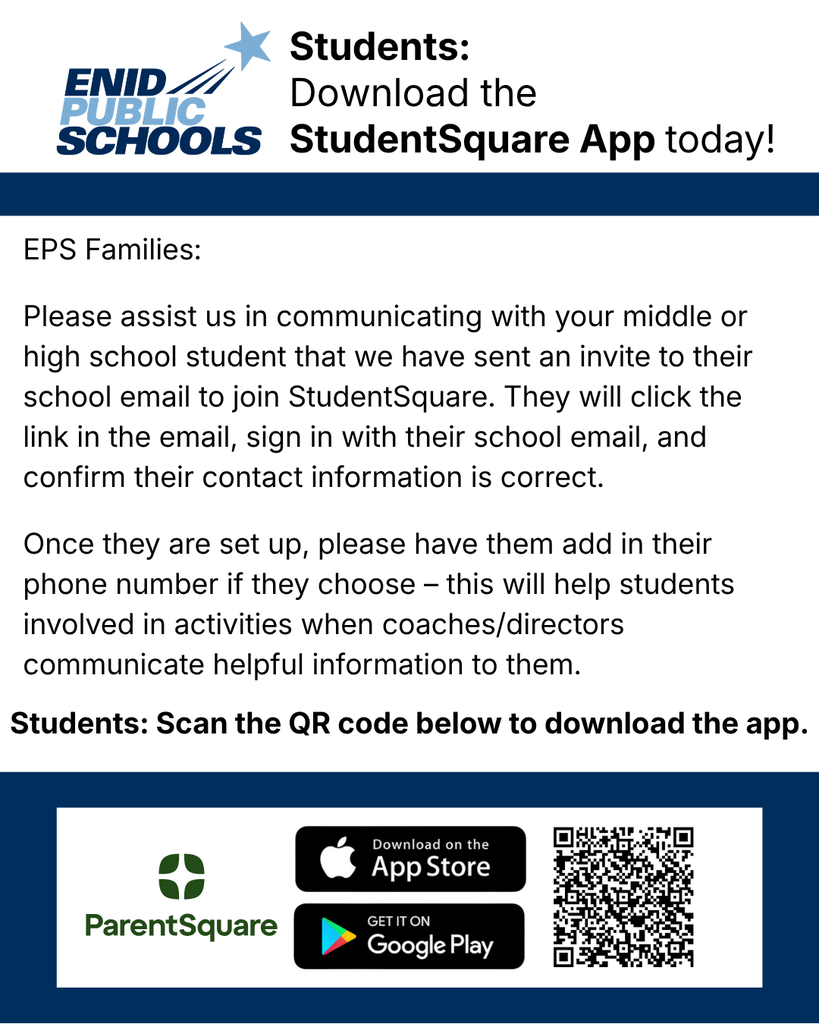EMS Families: Please assist us in communicating with your student that we have sent an invite to their school email to join StudentSquare. They will click the link in the email, sign in with their school email, and confirm their contact information is correct. App information can be found by going to https://parentsquare.zendesk.com/hc/en-us/articles/360036065571-Download-the-StudentSquare-Mobile-App Once they are set up, please have them add in their phone number if they choose – this will help students involved in activities when coaches/directors communicate helpful information to them. If your student is involved in any summer activities it is important for them to complete this process as soon as possible. This is replacing Remind as our form of communication with students and families. Here is a video walking students through StudentSquare: https://vimeo.com/294839812 Thank you for your assistance, please call EPS at 580-366-7070 if you have any questions.