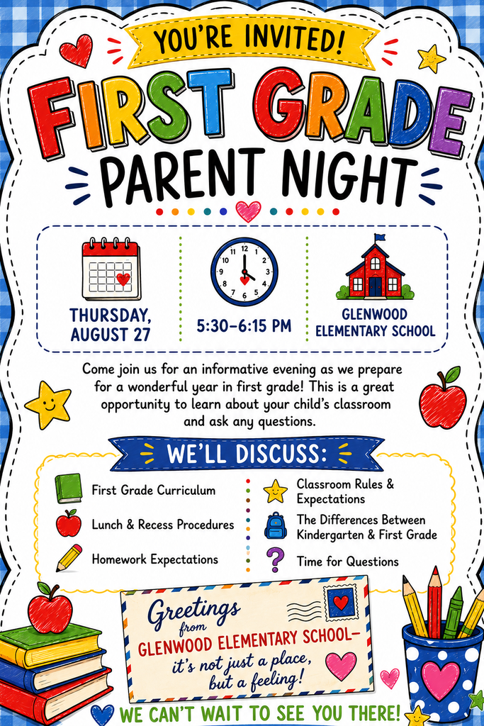 First Grade Parent Night Invitation Invitation graphic for the Glenwood Elementary School First Grade Parent Night event. Event Details Date: Thursday, August 27 Time: 5:30–6:15 PM Location: Glenwood Elementary School Purpose: An informative evening to prepare for the first-grade school year, learn about the classroom, and ask questions. Topics to be Discussed First Grade Curriculum Lunch & Recess Procedures Homework Expectations Classroom Rules & Expectations The Differences Between Kindergarten & First Grade Time for Questions Additional Text & Visual Elements Banner Header: "YOU'RE INVITED! FIRST GRADE PARENT NIGHT" Postcard Tagline: "Greetings from Glenwood Elementary School—it's not just a place, but a feeling!" Footer Text: "WE CAN'T WAIT TO SEE YOU THERE!" Decorations: Classroom-themed illustrations including a calendar, clock set to 5:30, school building, apples, books, pencils, stars, and hearts set against a blue gingham border.